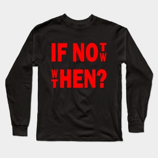 If not, when? If now, then? Long Sleeve T-Shirt